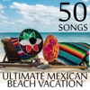50 Songs for the Ultimate Mexican Beach Vacation!