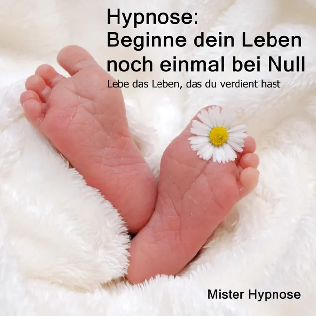 Hypnose: Beginne dein Leben noch einmal bei Null: Lebe das Leben, das du verdient hast