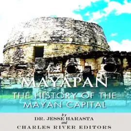 Mayapan: The History of the Mayan Capital (Unabridged)