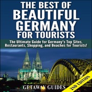 The Best of Beautiful Germany for Tourists: The Ultimate Guide for Germany's Top Sites, Restaurants, Shopping, and Beaches for Tourists (Unabridged) - Getaway Guides