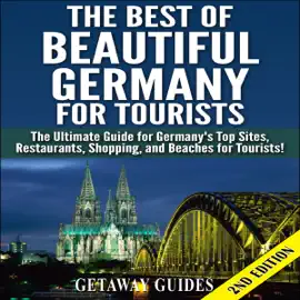 The Best of Beautiful Germany for Tourists: The Ultimate Guide for Germany's Top Sites, Restaurants, Shopping, and Beaches for Tourists (Unabridged)