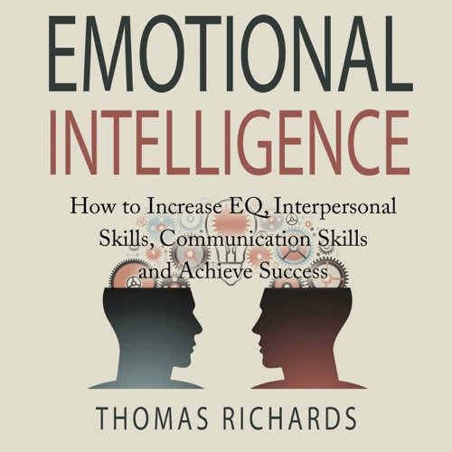 Emotional Intelligence: How to Increase EQ, Interpersonal Skills, Communication Skills and Achieve Success (Unabridged) cover