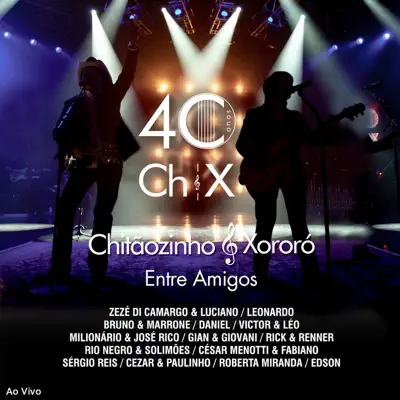 40 Anos "Entre Amigos" (Ao Vivo) - Chitaozinho & Xororo