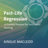 Past-Life Regression: A Guided Process for Soul-Level Healing - Ainslie Macleod