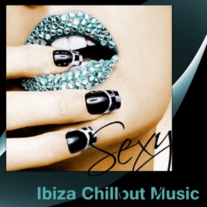 Sexy Ibiza Chillout Music – The Best Electronic Music, Erotic Bar, Chill Out Cafe, Musica del Mar, Buddha Lounge Relaxation, Sexy Music Beach House