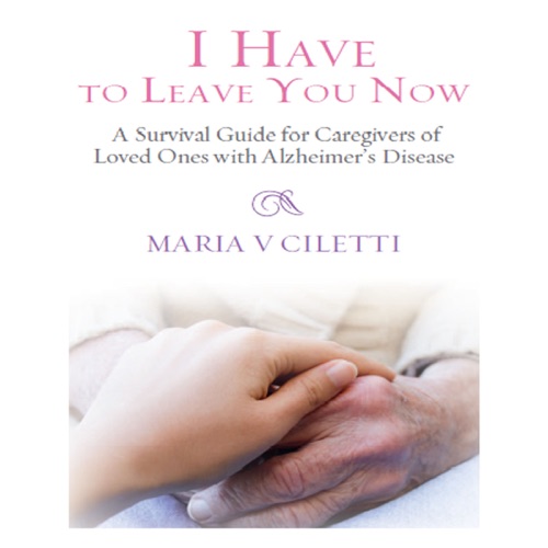I Have to Leave You Now: A Survival Guide for Caregivers of Loved Ones with Alzheimer's Disease (Unabridged) cover