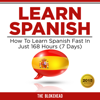 Learn Spanish: How to Learn Spanish Fast in Just 168 Hours (7 Days): The Blokehead Success Series (Unabridged) - The Blokehead