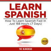 Learn Spanish: How to Learn Spanish Fast in Just 168 Hours (7 Days): The Blokehead Success Series (Unabridged)