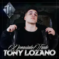 DEMASIADO TARDE — TONY LOZANO