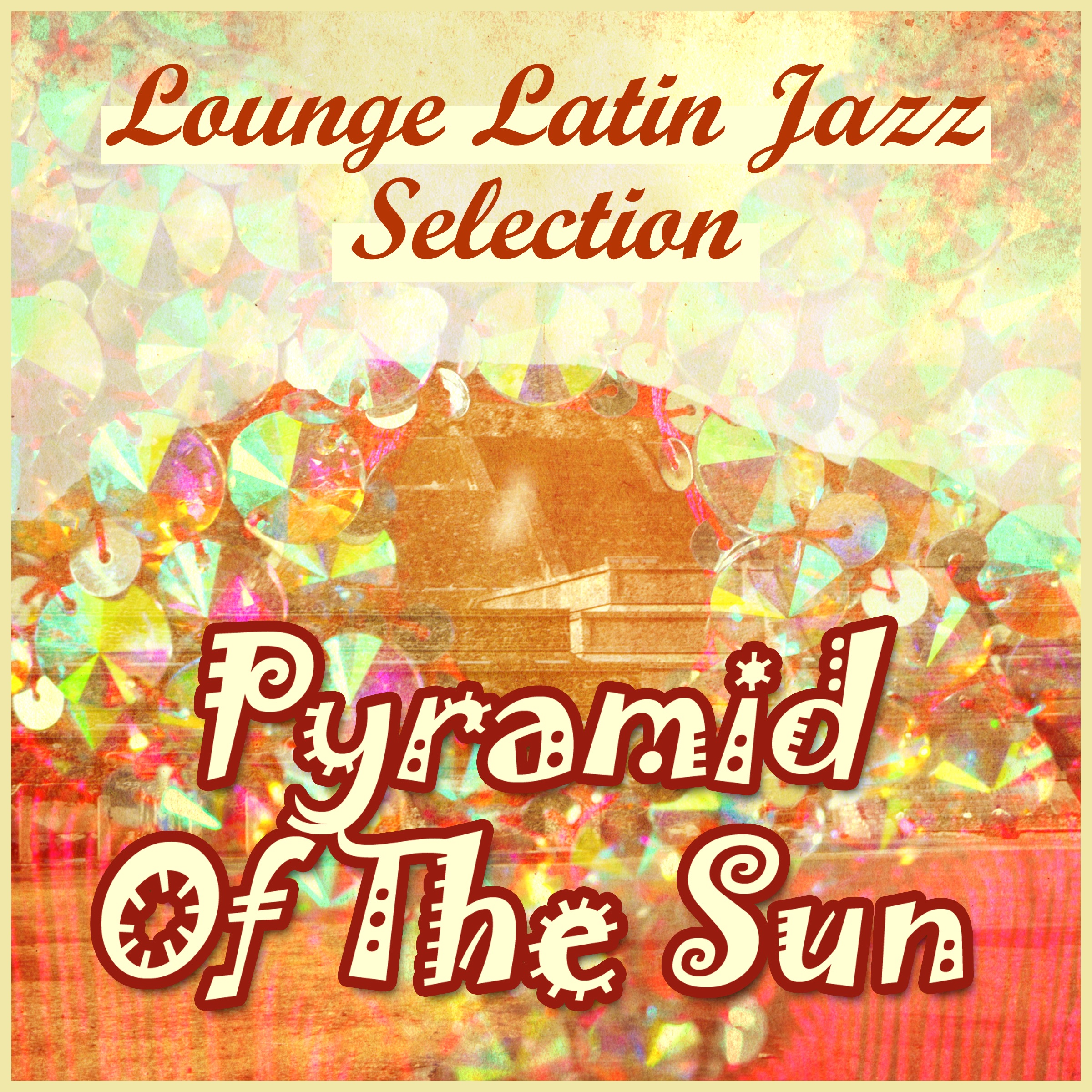 Pyramid of the Sun: Lounge Latin Jazz Selection