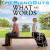 What Are Words (feat. Peter Hollens & Evynne Hollens) - The Piano Guys, Peter Hollens & Evynne Hollens