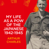 My Life as a POW of the Japanese 1942-1945: British Soldier's Account of His Horrific Three and a Half Years as a Japanese POW on Java During World War II (Unabridged) - Arthur Charles & Malissa Stockbridge - editor