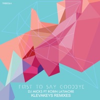 First to Say Goodbye (feat. Robin Latimore) [Klevakeys Remixes] - Single - DJ Micks