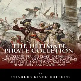 The Ultimate Pirate Collection: Blackbeard, Francis Drake, Captain Kidd, Captain Morgan, Grace O'Malley, Black Bart, Calico Jack, Anne Bonny, Mary Read, Henry Every and Howell Davis  (Unabridged)