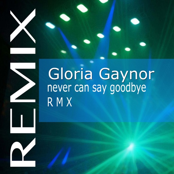 Never Can Say Goodbye (Remix) - EP - Gloria Gaynor