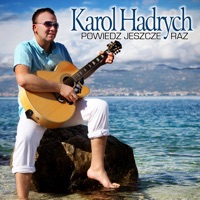 Karol Hadrych - Powiedz Jeszcze Raz