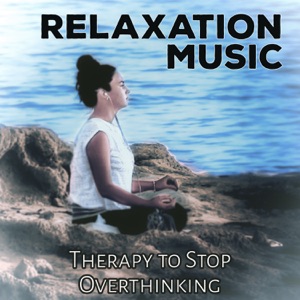 Relaxation Music: Therapy to Stop Overthinking, Find Inner Peace, Calming Music, Chakra Healing