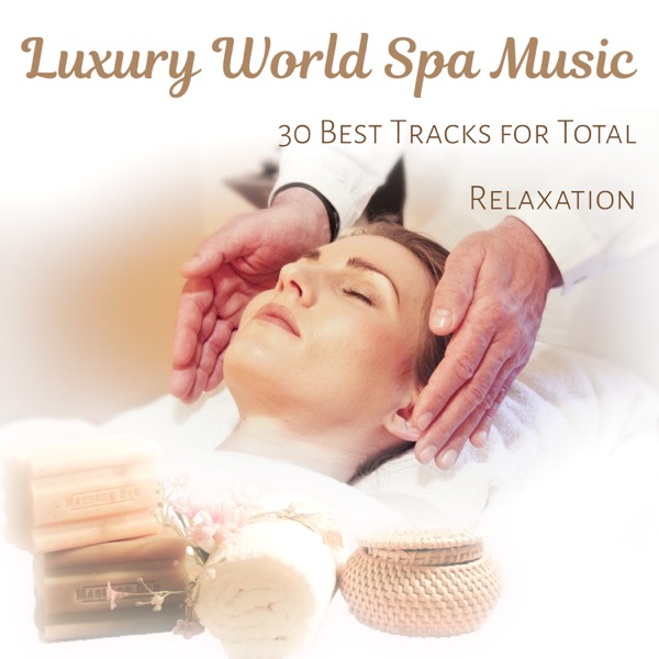 Luxury World Spa Music: 30 Best Tracks for Total Relaxation, Healing Touch of Spa, Sounds for Massage, Wellness and Meditation
