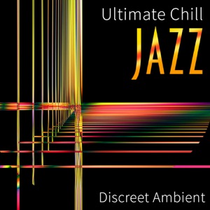 Ultimate Chill Jazz: Discreet Ambient, Easy Listening, Background Instrumental Music for Tutorials & Videos, Mood Elevator Music, Inspirational Chill Out Lounge