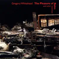 The Pleasure of Ruins — Gregory Whitehead