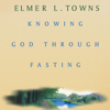 Knowing God Through Fasting (Unabridged) - Elmer Towns