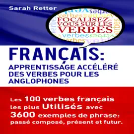 Français: Apprentissage Accéléré des Verbes pour les Anglophones: Les 100 Verbes François les plus Utilisés avec 3600 Exemples de Phrase: Passé Composé, Présent et Futur (Unabridged)