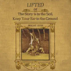 LIFTED or the Story Is in the Soil, Keep Your Ear to the Ground (Remastered) - Bright Eyes