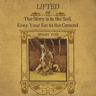 LIFTED or the Story Is in the Soil, Keep Your Ear to the Ground (Remastered) - Bright Eyes