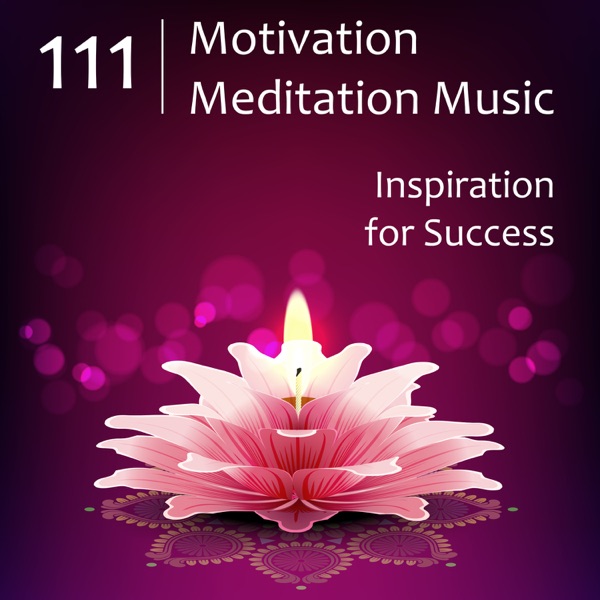 111 Motivation Meditation Music: Inspiration for Success, Helps to Focus, Stimulate Inner Strenght, Build Self Esteem, Hipnose