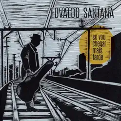 Só Vou Chegar Mais Tarde - Edvaldo Santana