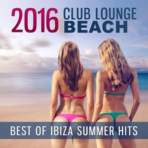 2016 Club Lounge Beach: Best of Ibiza Summer Hits, Chillout Music