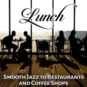 Lunch: Smooth Jazz to Restaurants and Coffee Shops - Relaxing Background Music (Breakfast, Coffee Time, Chill House, Meet Friends)