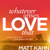 Whatever Arises, Love That: A Love Revolution That Begins with You - Matt Kahn
