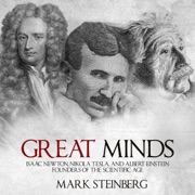 Great Minds: Isaac Newton, Nikola Tesla, and Albert Einstein, Founders of the Scientific Age (Unabridged) - Mark Steinberg