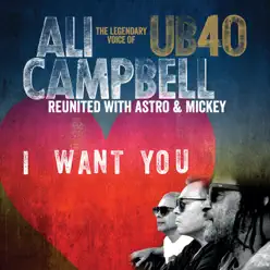I Want You (The Legendary Voice of UB40 - Reunited with Astro & Mickey) - Single - Ali Campbell I Want You (The Legendary Voice of UB40 - Reunited with Astro & Mickey) - Single - Ali Campbell