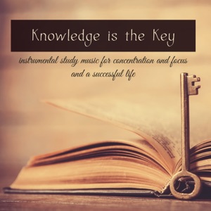 Knowledge is the Key – Instrumental Study Music for Concentration and Focus and a Successful Life