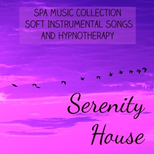 Serenity House - Spa Music Collection Soft Instrumental Songs and Hypnotherapy