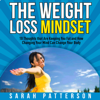 The Weight Loss Mindset: 10 Thoughts That Are Keeping You Fat and How Changing Your Mind Can Change Your Body  (Unabridged) - Sarah Patterson