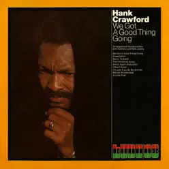 We Got a Good Thing Going - Hank Crawford We Got a Good Thing Going - Hank Crawford