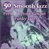 50 Smooth Jazz: Fresh Rhytmic Gospel Funky Jazz, Instrumental Classics to Dance - Jazz Relax Academy