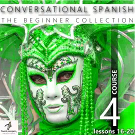 Conversational Spanish - The Beginner Collection: Course Four, Lessons 16-20 (Unabridged)