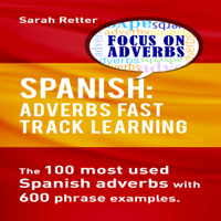 Spanish: Adverbs Fast Track Learning: The100 Most Used Spanish Adverbs with 600 Phrase Examples (Unabridged) - Sarah Retter Cover Art