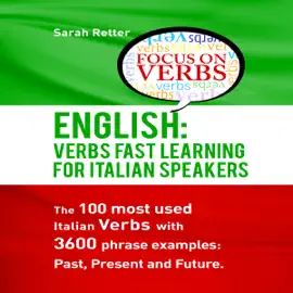 English: Verbs Fast Track Learning for Italian Speakers: The 100 Most Used English Verbs with 3600 Phrase Examples: Past, Present and Future (Unabridged)