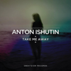 Take Me Away - Anton Ishutin