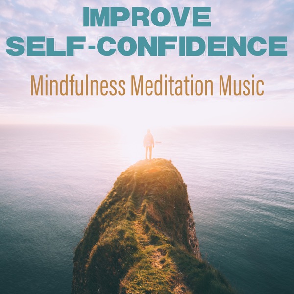 Improve Self-Confidence: Mindfulness Meditation Music