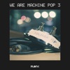 We Are Machine Pop 3