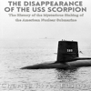 The Disappearance of the USS Scorpion: The History of the Mysterious Sinking of the American Nuclear Submarine (Unabridged) - Charles River Editors