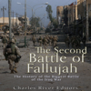 The Second Battle of Fallujah: The History of the Biggest Battle of the Iraq War (Unabridged) - Charles River Editors