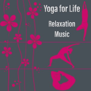 Yoga for Life – Relaxation Music: Yoga Poses, Healing Sound Guide for Beginners, Calming Relax & Meditation