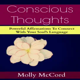 Conscious Thoughts: Powerful Affirmations to Connect with Your Soul's Language (Unabridged)